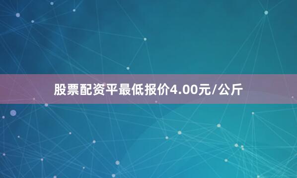 股票配资平最低报价4.00元/公斤