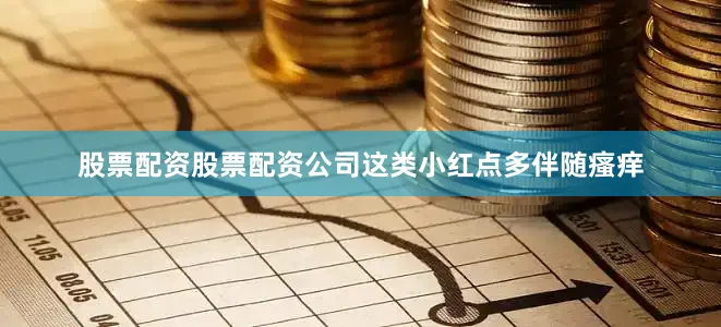 股票配资股票配资公司这类小红点多伴随瘙痒